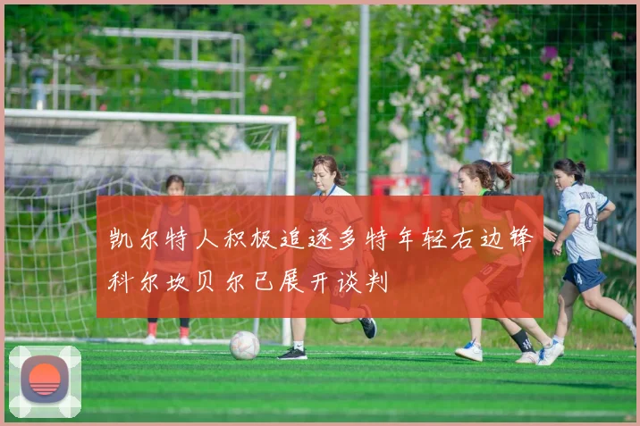 凯尔特人积极追逐多特年轻右边锋科尔坎贝尔已展开谈判